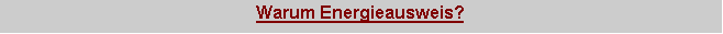 Textfeld: Warum Energieausweis?