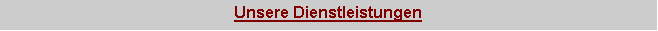 Textfeld: Unsere Dienstleistungen