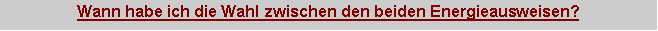 Textfeld: Wann habe ich die Wahl zwischen den beiden Energieausweisen?