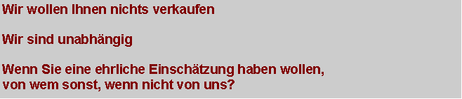 Textfeld: Wir wollen Ihnen nichts verkaufenWir sind unabhngigWenn Sie eine ehrliche Einschtzung haben wollen, von wem sonst, wenn nicht von uns?
